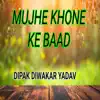 Dipak Diwakar Yadav - Mujhe Khone Ke Baad - Single